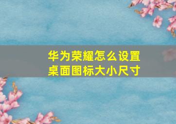 华为荣耀怎么设置桌面图标大小尺寸