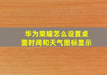 华为荣耀怎么设置桌面时间和天气图标显示