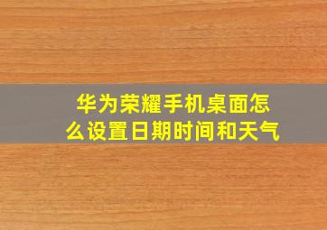 华为荣耀手机桌面怎么设置日期时间和天气