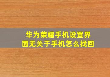 华为荣耀手机设置界面无关于手机怎么找回