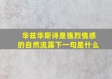 华兹华斯诗是强烈情感的自然流露下一句是什么