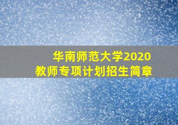 华南师范大学2020教师专项计划招生简章