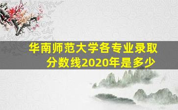 华南师范大学各专业录取分数线2020年是多少