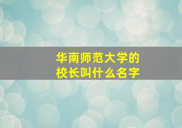 华南师范大学的校长叫什么名字