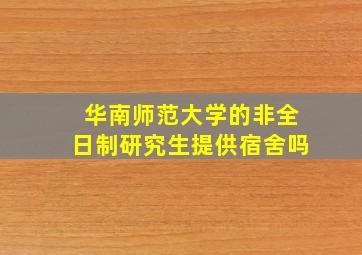 华南师范大学的非全日制研究生提供宿舍吗