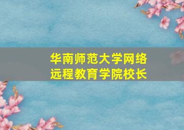 华南师范大学网络远程教育学院校长