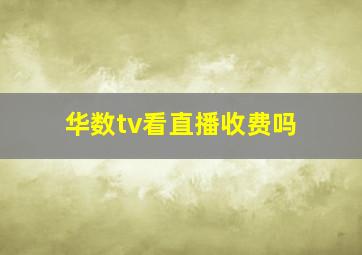 华数tv看直播收费吗