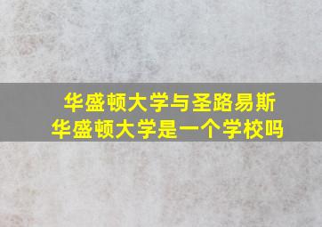 华盛顿大学与圣路易斯华盛顿大学是一个学校吗