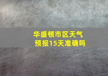 华盛顿市区天气预报15天准确吗