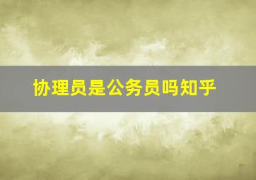 协理员是公务员吗知乎