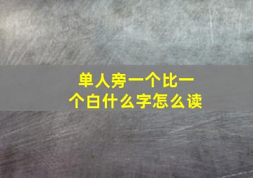 单人旁一个比一个白什么字怎么读