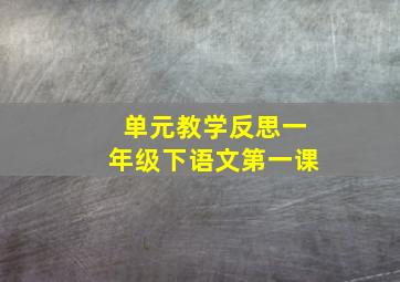 单元教学反思一年级下语文第一课