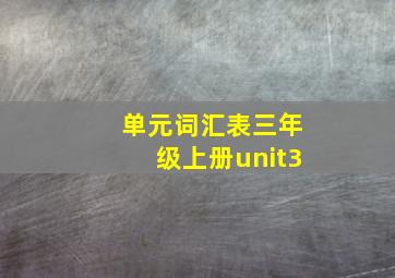 单元词汇表三年级上册unit3