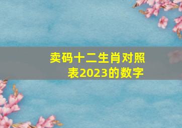 卖码十二生肖对照表2023的数字