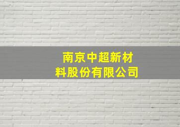 南京中超新材料股份有限公司