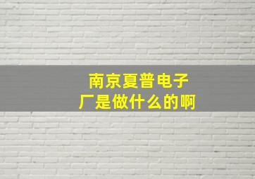 南京夏普电子厂是做什么的啊