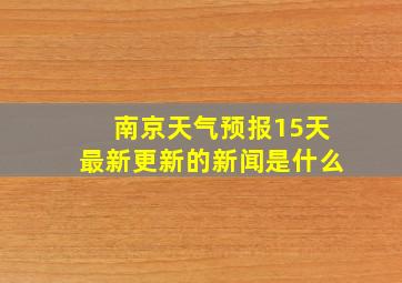 南京天气预报15天最新更新的新闻是什么