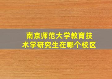 南京师范大学教育技术学研究生在哪个校区