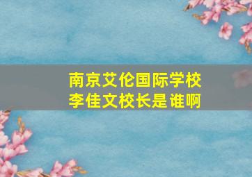 南京艾伦国际学校李佳文校长是谁啊