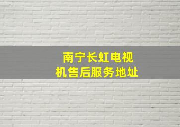 南宁长虹电视机售后服务地址