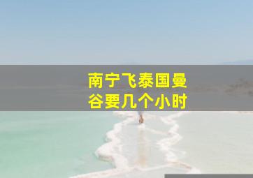 南宁飞泰国曼谷要几个小时