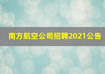 南方航空公司招聘2021公告