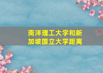 南洋理工大学和新加坡国立大学距离