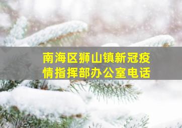 南海区狮山镇新冠疫情指挥部办公室电话