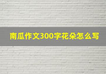 南瓜作文300字花朵怎么写