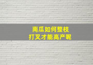 南瓜如何整枝打叉才能高产呢