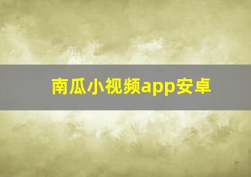 南瓜小视频app安卓