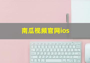 南瓜视频官网ios