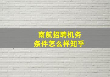 南航招聘机务条件怎么样知乎