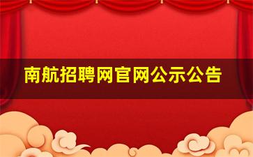 南航招聘网官网公示公告