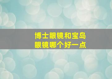 博士眼镜和宝岛眼镜哪个好一点