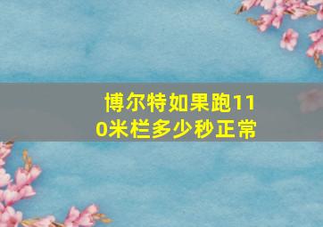 博尔特如果跑110米栏多少秒正常