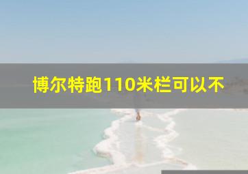 博尔特跑110米栏可以不