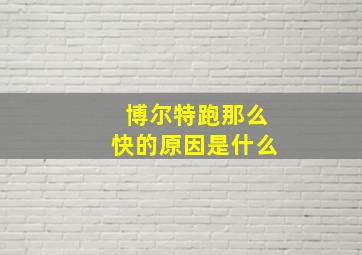 博尔特跑那么快的原因是什么