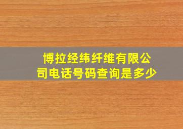 博拉经纬纤维有限公司电话号码查询是多少