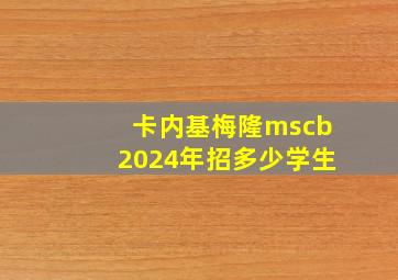 卡内基梅隆mscb2024年招多少学生