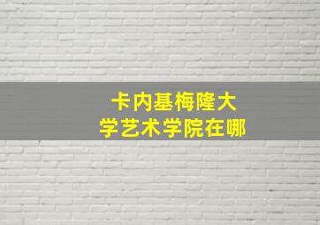 卡内基梅隆大学艺术学院在哪