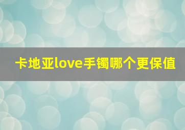 卡地亚love手镯哪个更保值