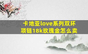 卡地亚love系列双环项链18k玫瑰金怎么卖