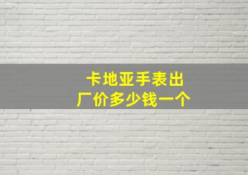 卡地亚手表出厂价多少钱一个