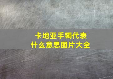 卡地亚手镯代表什么意思图片大全