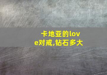 卡地亚的love对戒,钻石多大