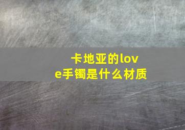 卡地亚的love手镯是什么材质