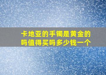 卡地亚的手镯是黄金的吗值得买吗多少钱一个