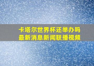 卡塔尔世界杯还举办吗最新消息新闻联播视频