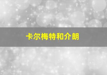 卡尔梅特和介朗